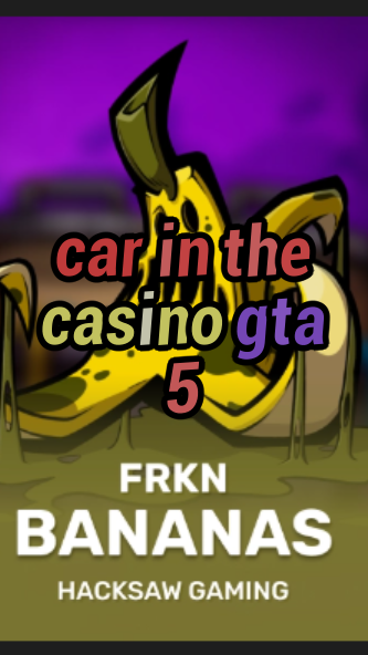car in the casino gta 5-3xn3u5udepyz9m9w5iat.com